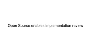 Open Source enables implementation review
 