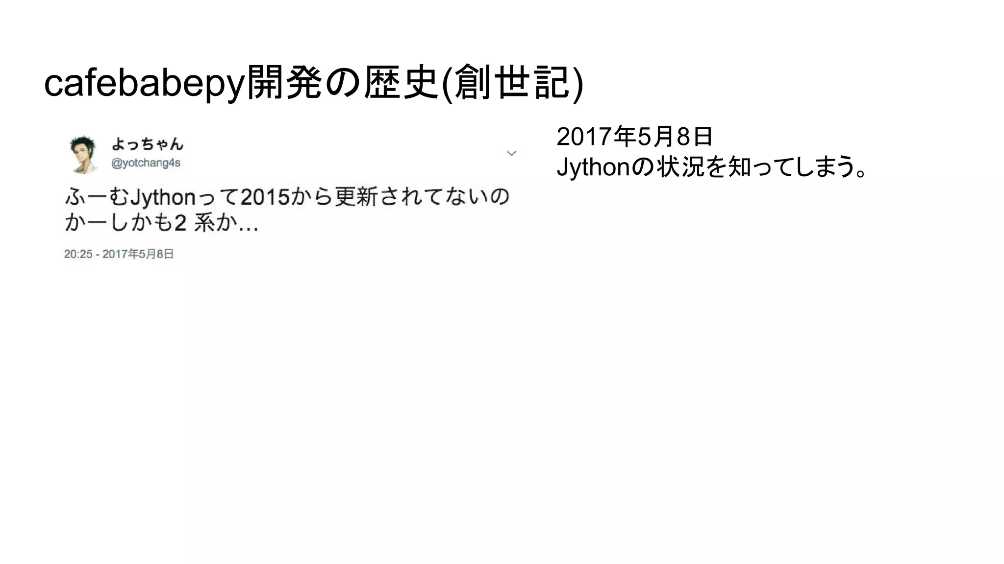 cafebabepy開発の歴史(創世記)
2017年5月8日
Jythonの状況を知ってしまう。
 