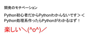 開発のモチベーション
Python初心者だからPythonわかんないです＞＜
Python処理系作ったらPythonがわかるはず！
楽しい＼(^o^)／
 