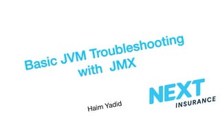  Basic JVM Troubleshooting 
with JMX
Haim Yadid
 