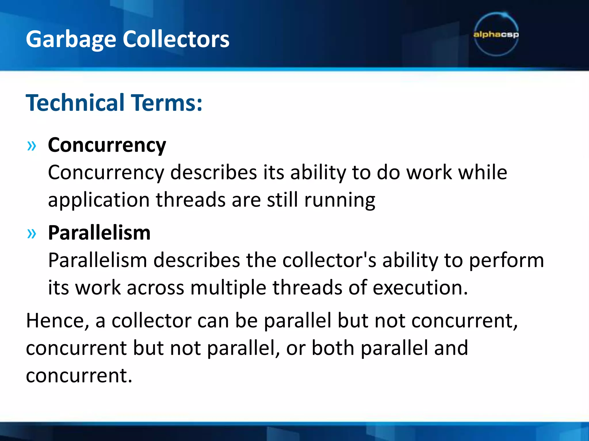 When the JVM starts, the host OS assigns a dedicated memory space to that VMThe VM allocates memory to the application within that dedicated memory spaceThe VM frees memory automatically via garbage collectorsGarbage Collection is an expensive algorithmJVM Memory HandlingGarbage Collectors