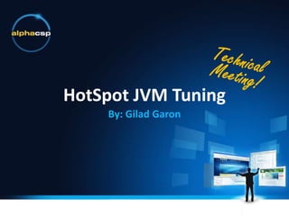 HotSpot JVM Tuning By: Gilad Garon Technical Meeting! 
