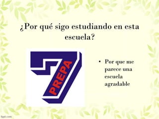• Por que me
parece una
escuela
agradable
¿Por qué sigo estudiando en esta
escuela?