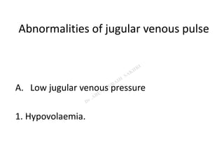 Abnormalities of jugular venous pulse
A. Low jugular venous pressure
1. Hypovolaemia.
 
