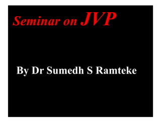 Seminar on JVP
By Dr Sumedh S Ramteke
 