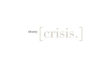identity
           [crisis.]
 