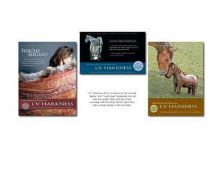 LV Harkness
Home Equity



 L.V. Harkness & Co. is known for its unusual
  “wants” and “must-have” treasures from all
      over the world. Each print ad of this
   campaign tells the story behind each item
      with a clever sense of wit and style.
 