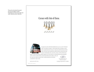 This print ad touted this plush
tour bus by Motor Coach
Industries for those very high end
users desiring luxury features.

                                     MCI
 