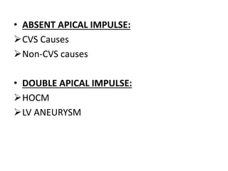• ABSENT APICAL IMPULSE:
CVS Causes
Non-CVS causes
• DOUBLE APICAL IMPULSE:
HOCM
LV ANEURYSM
 