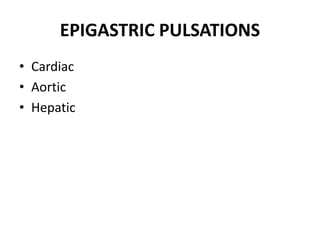 EPIGASTRIC PULSATIONS
• Cardiac
• Aortic
• Hepatic
 