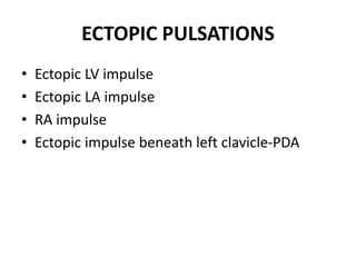 ECTOPIC PULSATIONS
• Ectopic LV impulse
• Ectopic LA impulse
• RA impulse
• Ectopic impulse beneath left clavicle-PDA
 