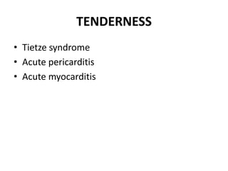 TENDERNESS
• Tietze syndrome
• Acute pericarditis
• Acute myocarditis
 