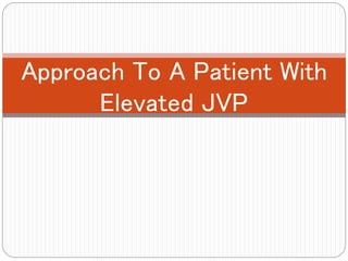 Approach To A Patient With
Elevated JVP
 