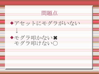 問題点
アセットにモグラがいない
↓
モグラ叩かない✖
モグラ叩けない○
 