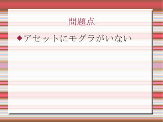 問題点
アセットにモグラがいない
 