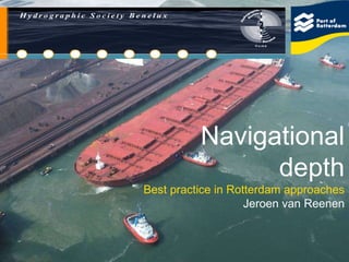 Navigational depth Best practice in Rotterdam approaches Jeroen van Reenen 