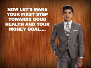 NOW LET'S MAKE
YOUR FIRST STEP
TOWARDS GOOD
HEALTH AND YOUR
MONEY GOAL....
 