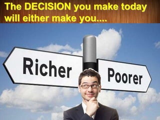 The DECISION you make today
will either make you....
 