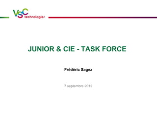 JUNIOR & CIE - TASK FORCE
Frédéric Sagez
7 septembre 2012
 