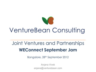 Joint Ventures and Partnerships
   WEConnect September Jam
      Bangalore, 28th September 2012

                Anjana Vivek
          anjana@venturebean.com
 