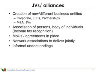 JVs/ alliances
   • Creation of new/different business entities
         – Corporate, LLPs, Partnerships
         – M&A; J...