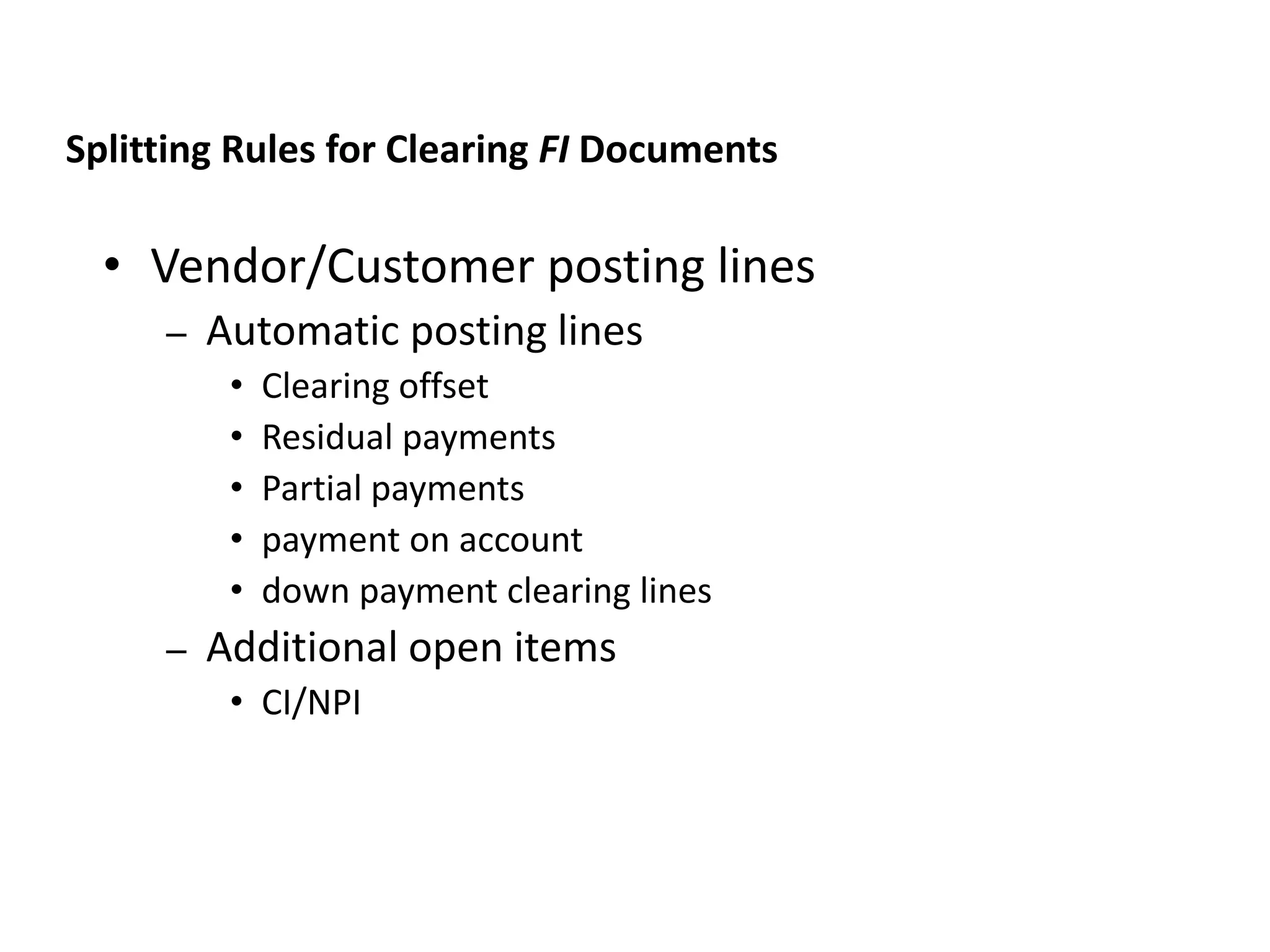• Vendor/Customer posting lines
– Automatic posting lines
• Clearing offset
• Residual payments
• Partial payments
• payment on account
• down payment clearing lines
– Additional open items
• CI/NPI
JVA IM Splitting Rules
Splitting Rules for Clearing FI Documents
 