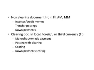 • Non clearing document from FI, AM, MM
– Invoices/credit memos
– Transfer postings
– Down payments
• Clearing doc. in local, foreign, or third currency (FI)
– Manual/automatic payment
– Posting with clearing
– Cearing
– Down payment clearing
Split of Document Lines by JV Info
 