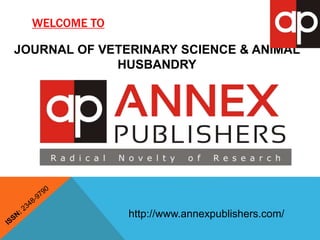 WELCOME TO 
JOURNAL OF VETERINARY SCIENCE & ANIMAL 
HUSBANDRY 
http://www.annexpublishers.com/ 
 