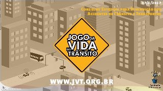 © 2017 • Jogo da Vida em Trânsito.
17/5/2017
Conselho Estadual para Diminuição dos
Acidentes de Trânsito e Transportes
www.jvt.org.br
 