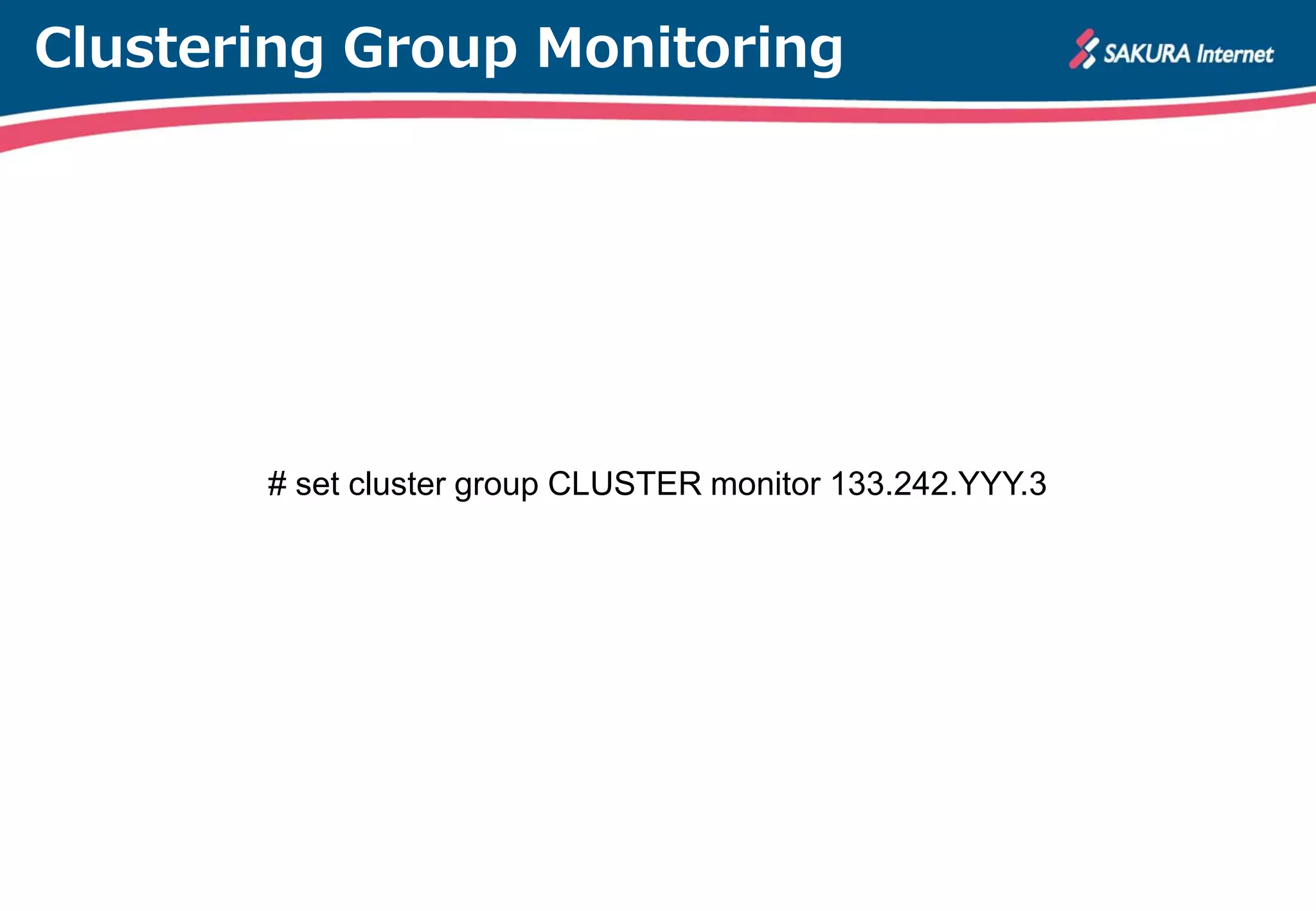 Clustering Group Monitoring
# set cluster group CLUSTER monitor 133.242.YYY.3
 