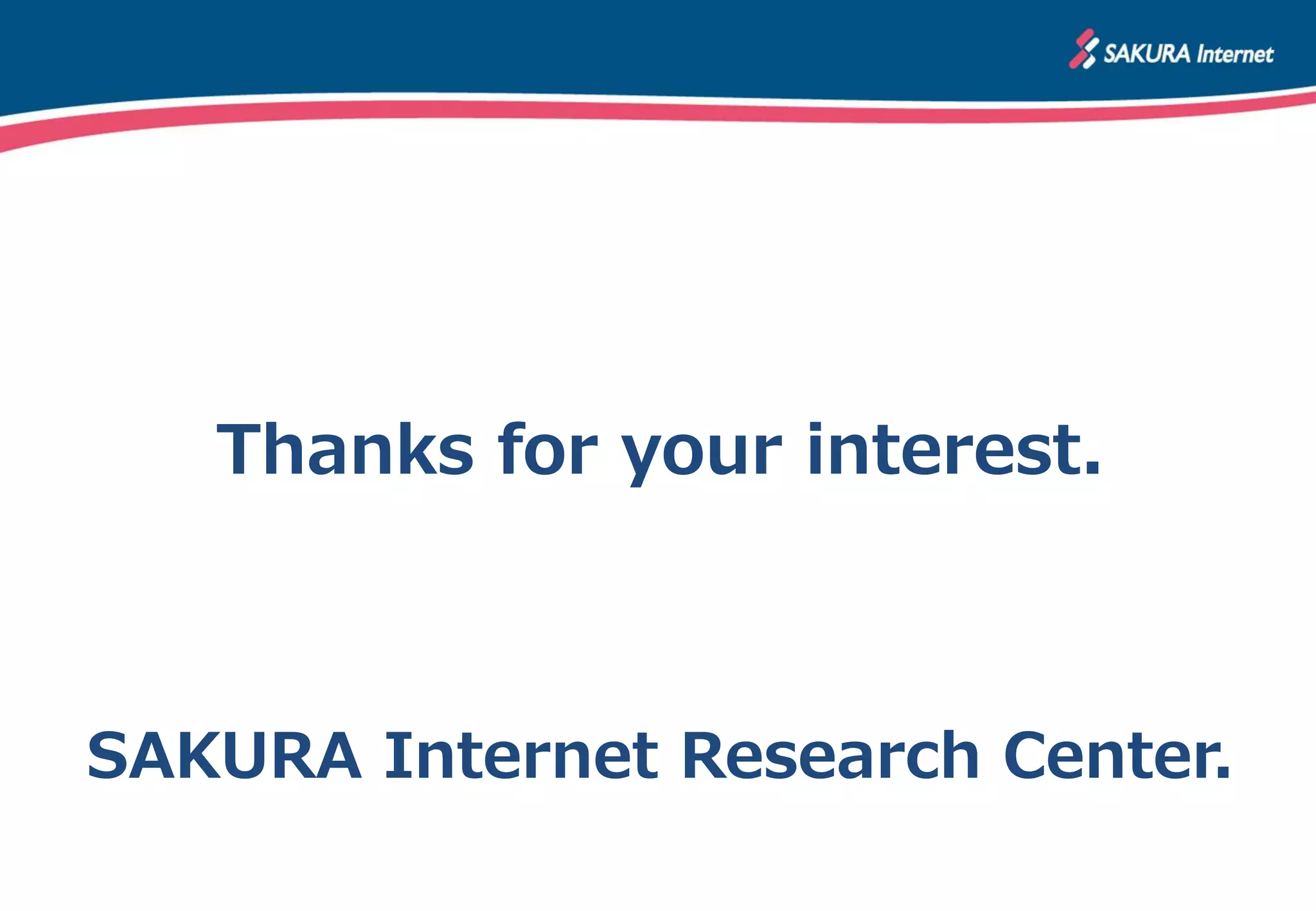 Thanks for your interest.
SAKURA Internet Research Center.
 