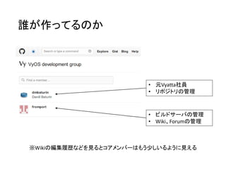 誰が作ってるのか
• 元Vyatta社員
• リポジトリの管理
• ビルドサーバの管理
• Wiki、Forumの管理
※Wikiの編集履歴などを見るとコアメンバーはもう少しいるように見える
 