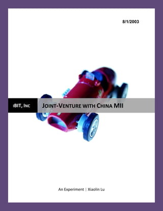 8/1/2003




IBIT, INC   JOINT-VENTURE WITH CHINA MII




                 An Experiment | Xiaolin Lu
 