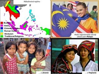 Medzi najpočetnejšie národy
oblasti patri Malajci.
… a Jávania … a Thajčania
Náboženstvá regiónu
 