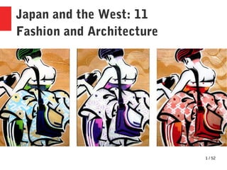 1 / 52
Japan and the West: 11
Fashion and Architecture
 