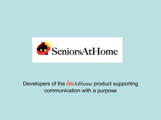 Developers of the imAtHome product supporting communication with a purpose 