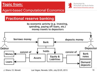 Topic from:
Agent-based Computational Economics

Fractional reserve banking

J. Wiens / D. Monett

Las Vegas, Nevada, USA,...