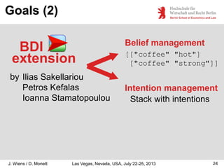 Goals (2)

BDI
extension
by Ilias Sakellariou
Petros Kefalas
Ioanna Stamatopoulou

J. Wiens / D. Monett

Belief management...