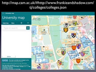 http://map.cam.ac.uk/#http://www.frankieandshadow.com/
tj/colleges/colleges.json
 