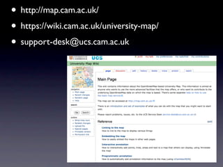 • http://map.cam.ac.uk/
• https://wiki.cam.ac.uk/university-map/
• support-desk@ucs.cam.ac.uk
 