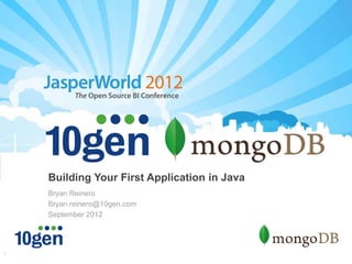 Building Your First Application in Java
    Bryan Reinero
    Bryan.reinero@10gen.com
    September 2012




1
 