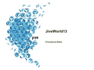 JiveWorld13
Promotional Slides
 