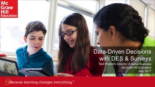 Data-Driven Decisions
with DES & Surveys
Ted Hopton| Director of Social Business
McGraw-Hill Education
May 2017
 