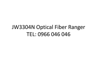 JW3304N Optical Fiber Ranger
TEL: 0966 046 046
 