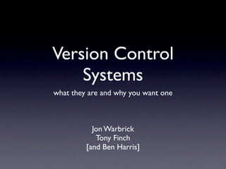 Version Control
    Systems
what they are and why you want one



           Jon Warbrick
            Tony Finch
         [and Ben Harris]
 