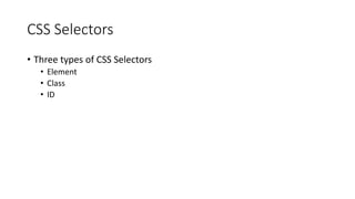 CSS Selectors
• Three types of CSS Selectors
• Element
• Class
• ID
 