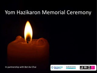 Yom Hazikaron Memorial Ceremony 
In partnership with Bet Avi Chai 
 