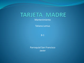 Mantenimiento
Tatiana Lemus
8-1
Parroquial San Francisco
Javier
 