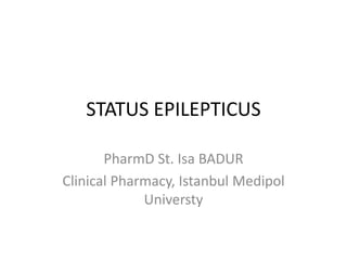 STATUS EPILEPTICUS
PharmD St. Isa BADUR
Clinical Pharmacy, Istanbul Medipol
Universty
 