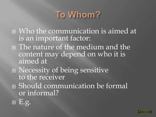To Whom?Who the communication is aimed at is an important factor: